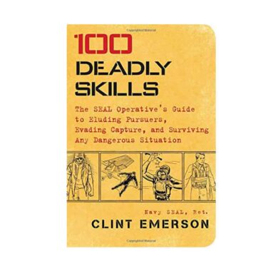 100 Deadly Skills: The Complete and Practical Survival Guide!